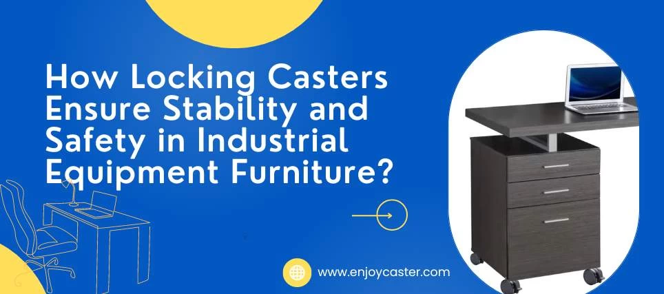 Locking casters for industrial equipment furniture ensuring stability and safety. Image of a drawer unit with locking casters and a laptop on top.